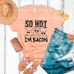 So hot I’m bacon